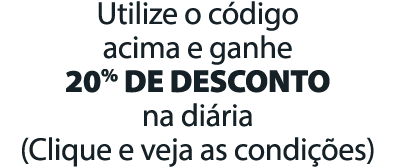 Utilize o c digo acima e ganhe 20% DE DESCONTO na di ria (Clique e veja as condi es)