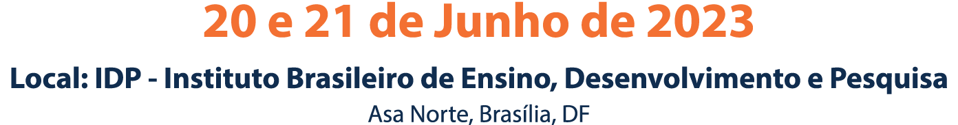 20 e 21 de Junho de 2023 Local: IDP Instituto Brasileiro de Ensino, Desenvolvimento e Pesquisa Asa Norte, Bras lia, DF